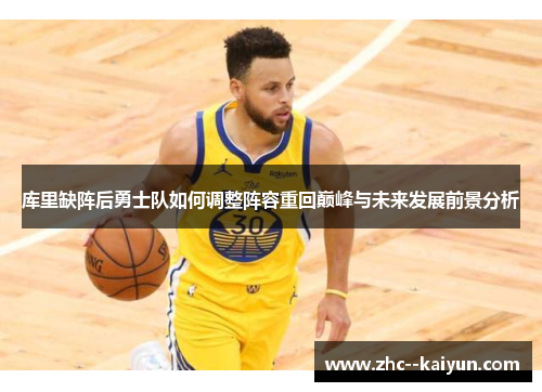 库里缺阵后勇士队如何调整阵容重回巅峰与未来发展前景分析