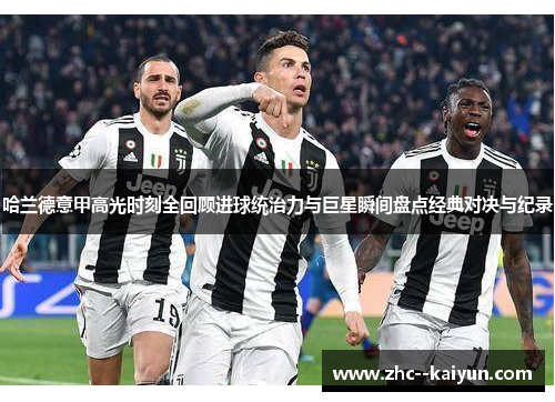 哈兰德意甲高光时刻全回顾进球统治力与巨星瞬间盘点经典对决与纪录