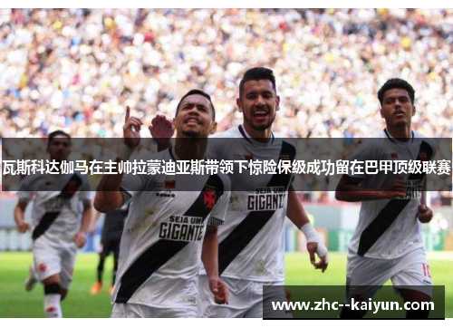 瓦斯科达伽马在主帅拉蒙迪亚斯带领下惊险保级成功留在巴甲顶级联赛