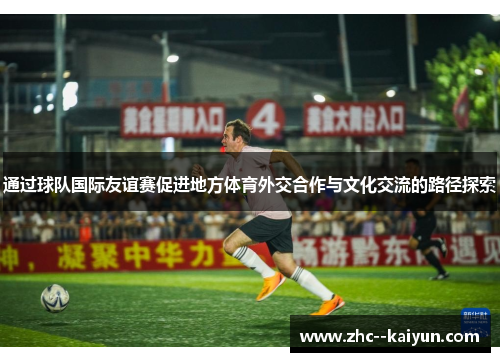 通过球队国际友谊赛促进地方体育外交合作与文化交流的路径探索